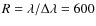$R=\lambda/\Delta\lambda=600$