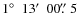 $1\hbox{$^\circ$ }~13\hbox{$^\prime$ }~00\hbox{$.\!\!^{\prime\prime}$ }5$