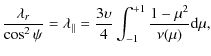 $\displaystyle %
\frac{\lambda_r}{\cos^2\psi}=\lambda_{\vert\vert}=\frac{3 \upsilon}{4}\int_{-1}^{+1}\frac{1-\mu^2}{\nu(\mu)}{\rm d}\mu,$