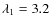 $\lambda_1=3.2$