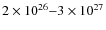 $2\times 10^{26} {-} 3\times 10^{27}$