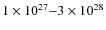 $1\times 10^{27} {-} 3\times 10^{28}$