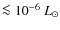$\la 10^{-6}~L_{\odot}$