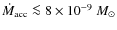 $\dot{M}_{\rm acc} \la 8\times 10^{-9}~M_{\odot}$