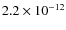 $2.2\times 10^{-12}$