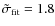 $\tilde{\sigma}_{\rm fit} = 1.8$
