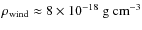 $\rho_{\rm wind} \approx 8\times10^{-18}~{\rm g}~{\rm cm}^{-3}$