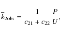 \begin{displaymath}{\overline k_{2 \rm obs}} = {1\over {c_{2 1} + c_{2 2}}} {P\over U},
\end{displaymath}