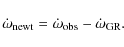 \begin{displaymath}{\dot\omega_{\rm newt}} = {\dot\omega_{\rm obs}} - {\dot\omega_{\rm GR}}.
\end{displaymath}