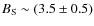 $B_{\rm S}\sim (3.5 \pm 0.5)$