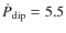 $\dot{P}_{\rm dip} = 5.5$