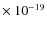 $\times \ 10^{-19}$