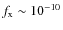 $f_{\rm x}\sim10^{-10}$