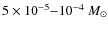 $5\times10^{-5}{-}10^{-4}~M_{\odot}$