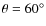 $\theta=60^{\circ}$