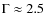 $\Gamma\approx 2.5$