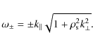 \begin{displaymath}
\omega_{\pm}=\pm k_{\parallel}\sqrt{1+\rho_{\rm s}^{2}k^{2}_{\perp}}.
\end{displaymath}
