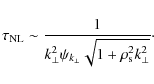 \begin{displaymath}
\tau_{\rm NL} \sim \frac{1}{k_{\perp}^{2}\psi_{k_{\perp}}\sqrt{1+\rho_{\rm s}^{2}k_{\perp}^{2}}}\cdot
\end{displaymath}