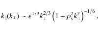 \begin{displaymath}
k_{\parallel}(k_{\perp})\sim \epsilon^{1/3}k_{\perp}^{2/3}\left(1+\rho_{\rm s}^{2}k_{\perp}^{2}\right)^{-1/6},
\end{displaymath}