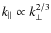$k_{\parallel}\propto k_{\perp}^{2/3}$