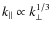 $k_{\parallel}\propto k_{\perp}^{1/3}$