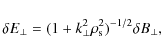 \begin{displaymath}\delta E_{\perp}=(1+k_{\perp}^{2}\rho_{\rm s}^{2})^{-1/2}\delta B_{\perp},
\end{displaymath}