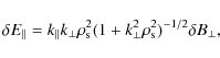 \begin{displaymath}\delta E_{\parallel}=k_{\parallel}k_{\perp}\rho_{\rm s}^{2}(1+k_{\perp}^{2}\rho_{\rm s}^{2})^{-1/2}\delta B_{\perp},
\end{displaymath}