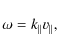 \begin{displaymath}\omega=k_{\parallel}v_{\parallel},
\end{displaymath}