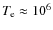 $T_{\rm e}\approx 10^{6}$