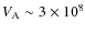 $V_{\rm A}\sim 3\times 10^8$