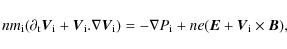 \begin{displaymath}nm_{\rm i}(\partial_{\rm t}\vec{V}_{\rm i}+\vec{V}_{\rm i}.\n...
...})=-\nabla
P_{\rm i}+ne(\vec{E}+\vec{V}_{\rm i}\times\vec{B}),
\end{displaymath}