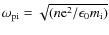 $\omega_{\rm pi}=\sqrt{(n{\rm e}^{2}/\epsilon_{0}m_{\rm i})}$