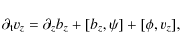 \begin{displaymath}
\partial_{\rm t} v_{z}=\partial _{z}b_{z}+[b_{z},\psi]+[\phi, v_{z}],
\end{displaymath}