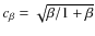 $c_{\beta}=\sqrt{\beta/1+\beta}$