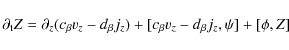\begin{displaymath}
\partial_{\rm t} Z=\partial_{z}(c_{\beta}v_{z}-d_{\beta}j_{z})+[c_{\beta}v_{z}-d_{\beta}j_{z},\psi]+[\phi,Z]
\end{displaymath}