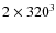 $2 \times 320^3$