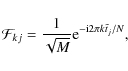 \begin{displaymath}%
\mathcal{F}_{k j} = \frac{1}{\sqrt{M}} {\rm e}^{ - {\rm i} 2 \pi k \tilde{t}_j / N},
\end{displaymath}