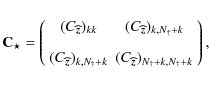\begin{displaymath}%
\Cb_\star = \left(
\begin{array}{cc}
(C_{{\vec{\widehat z}}...
...ehat z}}})_{N_{\dag } + k, N_{\dag } + k}
\end{array}\right),
\end{displaymath}