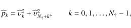 \begin{displaymath}%
\widehat p_k = \widehat{\upsilon}_k^2 + \widehat{\upsilon}^2_{N_{\dag } + k}, \qquad k=0,1, \ldots, N_{\dag } -1,
\end{displaymath}