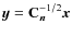 ${\vec y}= \Cb_{{\vec n}}^{-1/2} {\vec x}$