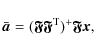 \begin{displaymath}%
\bar{{\vec a}} = ({\vec{{\mathfrak F}}}{\vec{{\mathfrak F}}}^{\rm T})^+ {\vec{{\mathfrak F}}}{\vec x},
\end{displaymath}