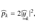 \begin{displaymath}%
\widehat p_k = 2 \vert \widehat{\underline{y}}_k \vert^2,
\end{displaymath}