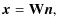 $\displaystyle {\vec x}= {\bf W}{\vec n},$