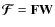 ${\vec{\mathcal{F}}}= {\bf F}{\bf W}$