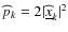 $\widehat p_k = 2 \vert\widehat{\underline{x}}_k\vert^2$