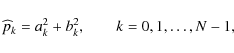 \begin{displaymath}%
\widehat p_k = a_k^2 + b_k^2, \qquad k=0, 1, \ldots, N-1,
\end{displaymath}