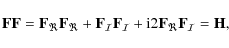 \begin{displaymath}%
{\bf F}{\bf F}= {\bf F}_{\Re} {\bf F}_{\Re} + {\bf F}_{\mat...
...I}} + {\rm i} 2 {\bf F}_{\Re} {\bf F}_{\mathcal{I}} = {\bf H},
\end{displaymath}