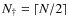 $N_{\dag } = \lceil N/2 \rceil$