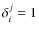 $ \delta_i^j = 1$
