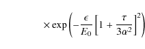 \begin{displaymath}\qquad \qquad\times \exp \left(-{\epsilon\over E_0}\left[1+{\tau \over 3\alpha ^2}\right]^2\right)
\end{displaymath}